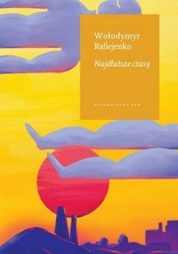 Okładka książki Najdłuższe czasy : ballada miejska / Wołodymyr Rafiejenko ; przełożyli Marcin Gaczkowski i Anna Ursulenko.