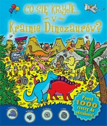 Okładka książki Co się kryje...w Krainie Dinozaurów? / [tłumaczenie z angielskiego Sylwia Burdek].