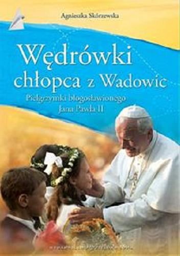 Okładka książki Wędrówki chłopca z Wadowic : Pielgrzymki błogosławionego Jana Pawła II / Agnieszka Skórzewska ; il. Ewa Maria Dudelewicz.