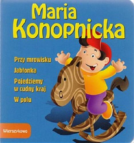 Okładka książki Przy mrowisku ; Jabłonka ; Pojedziemy w cudny kraj ; W polu / Maria Konopnicka ; [il. Marcin Południak].