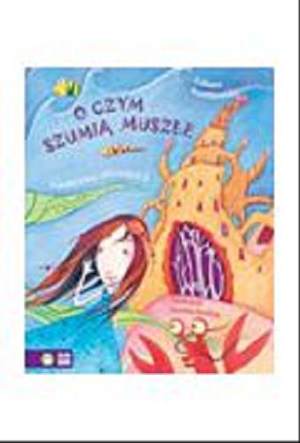 Okładka książki O czym szumią muszle / Liliana Bardijewska ; ilustracje Dorota Szoblik.