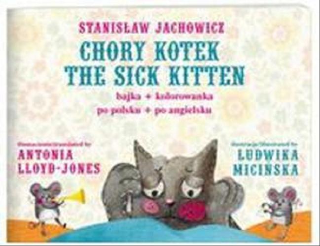 Okładka książki Chory kotek = The sick kitten / Stanisław Jachowicz ; tł. Antonina Lloyd-Jones ; il. Ludwika Micińska.