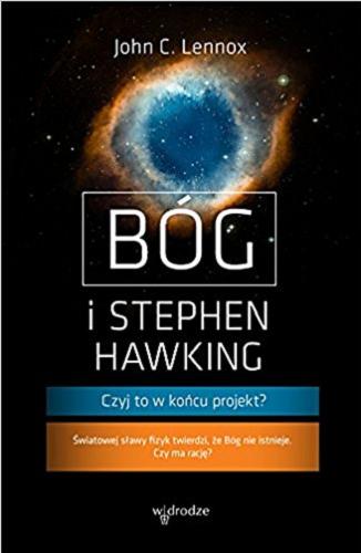 Okładka  Bóg i Stephen Hawking : czyj to w końcu projekt? / John C. Lennox ; przełożyli Grażyna Gomola i Aleksander Gomola.