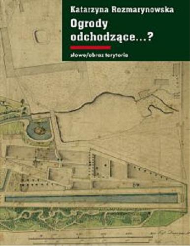 Okładka książki Ogrody odchodzące...? : z dziejów gdańskiej zieleni publicznej 1708-1945 / Katarzyna Rozmarynowska.