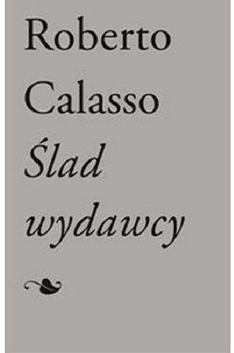 Okładka książki Ślad wydawcy / Roberto Calasso ; przełożyli Joanna Ugniewska i Stanisław Kasprzysiak.