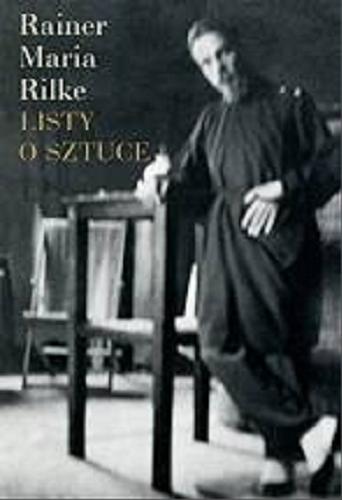 Okładka książki Listy o sztuce / Rainer Maria Rilke ; przekład i opracowanie Tomasz Ososiński.