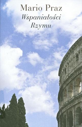 Okładka książki Wspaniałości Rzymu / Mario Praz ; przełożyła Joanna Ugniewska.