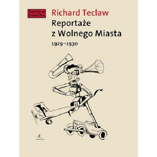 Okładka książki Reportaże z Wolnego Miasta 1929-1930 / Richard Teclaw ; przełożył Janusz Mosakowski ; wstępem opatrzył Peter Oliver Loew.