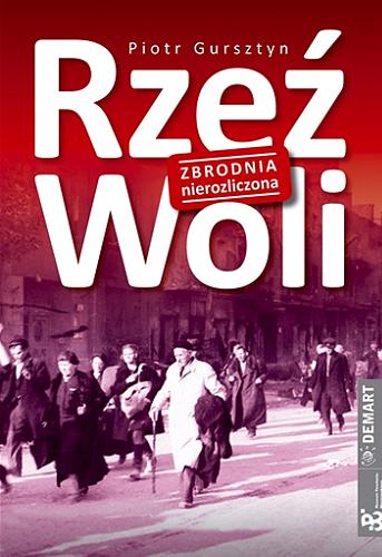 Okładka książki Rzeź Woli : zbrodnia nierozliczona / Piotr Gursztyn.