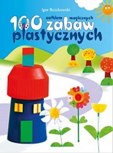 Okładka książki 100 zabaw plastycznych całkiem magicznych / Igor Buszkowski.