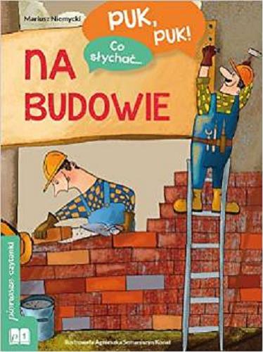 Okładka książki Na budowie / Mariusz Niemycki ; ilustrowała Agnieszka Semaniszyn-Konat.