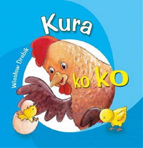 Okładka książki Kura : ko ko / [Wiesław Drabik ; il. Agata Nowak].