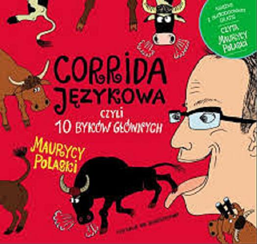 Okładka książki Corrida językowa czyli 10 byków głównych / Maurycy Polaski ; ilustracje Aga Semaniszyn-Konat.