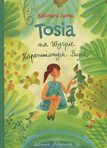 Okładka książki Tosia na Wyspie Zapomnianych Bajek / Katarzyna Zychla ; ilustrowała Małgorzata Flis.
