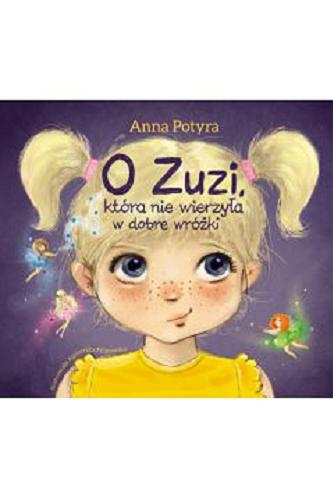 Okładka książki O Zuzi, która nie wierzyła w dobre wróżki / Anna Potyra ; ilustrowała Agnieszka Filipowska.