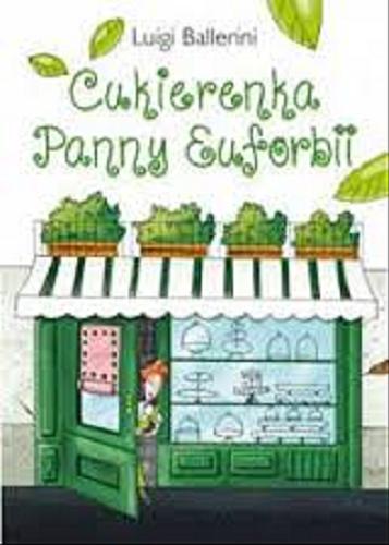 Okładka książki Cukierenka Panny Euforbii / Luigi Ballerini ; ilustracje Sara Benecino ; przekład Elżbieta Zarych.