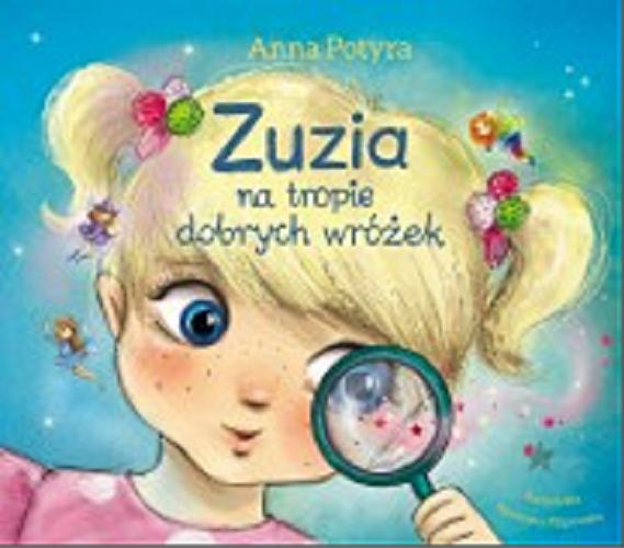 Okładka książki Zuzia na tropie dobrych wróżek / Anna Potyra ; ilustracje Agnieszka Filipowska.