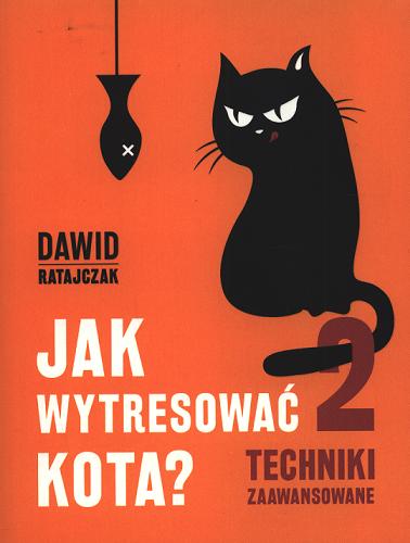 Okładka książki Jak wytresować kota?. 2, Techniki zaawansowane / Dawid Ratajczak.