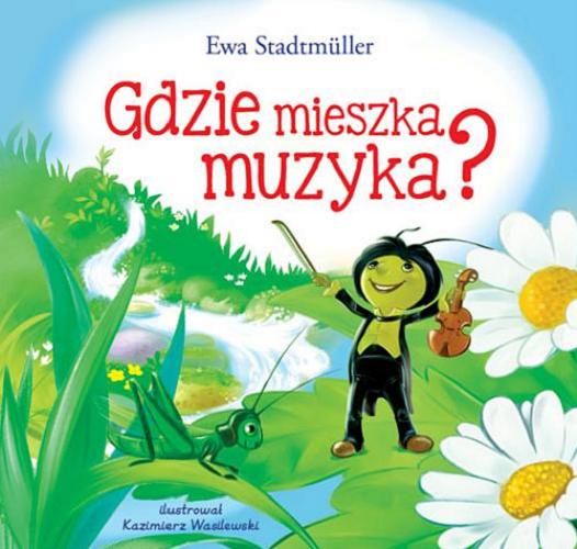 Okładka książki Gdzie mieszka muzyka? / Ewa Stadtmüller ; [ilustrował Kazimierz Wasilewski].