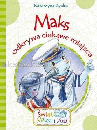 Okładka książki Maks odkrywa ciekawe miejsca / Katarzyna Zychla ; [ilustrowała Agnieszka Filipowska].