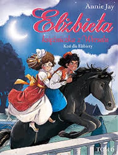Okładka książki Koń dla Elżbiety / Annie Jay ; ilustracje Ariane Delrieu ; tłumaczenie Barbara Wicher.