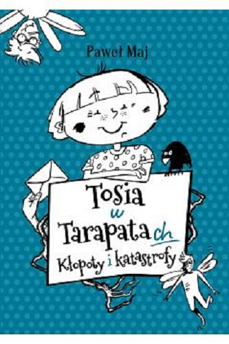Okładka książki Tosia w tarapatach : kłopoty i katastrofy / Paweł Maj ; ilustrowała Monika Sommer-Lapajew.