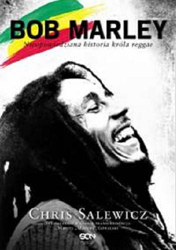 Okładka książki Bob Marley : nieopowiedziana historia króla reggae / Chris Salewicz ; tł. w stanie transcendencji Maciej 