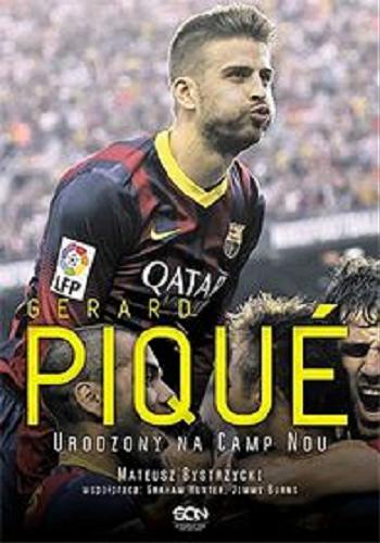Okładka książki Gerard Piqué : urodzony na Camp Nou / Mateusz Bystrzycki ; współpr. Graham Hunter, Jimmy Burns.