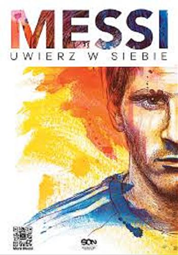 Okładka książki Messi : uwierz w siebie / Leo Messi, Martin Casullo, ; tł. Magdalena Żywicka.