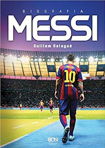 Okładka książki Messi : biografia / Guillem Balagué ; przedm. Alejandro Sabella ; przeł. [z ang.] Bartosz Sałbut.