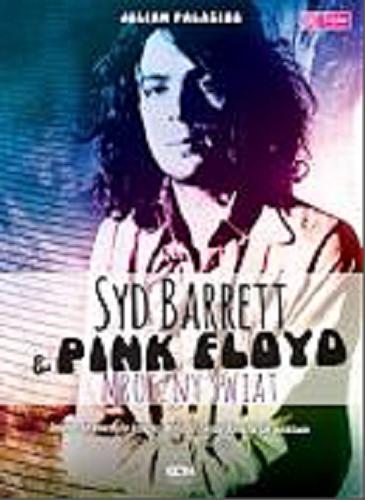 Okładka książki Syd Barrett & Pink Floyd : mroczny świat / Julian Palacios ; tł. Jakub Michalski.