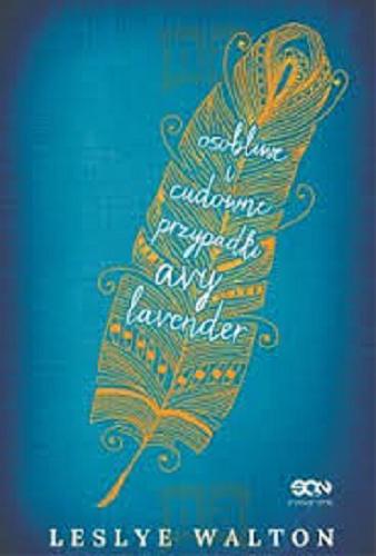 Okładka książki Osobliwe i cudowne przypadki Avy Lavender / Leslye Walton ; tłumaczenie Regina Kołek.