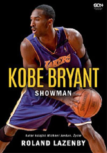 Okładka książki Kobe Bryant : showman / Roland Lazenby ; tłumaczenie Michał Rutkowski.