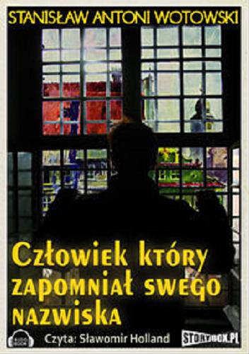 Okładka książki Człowiek, który zapomniał swego nazwiska / [ Dokument dźwiękowy ] / Stanisław Antoni Wotowski.