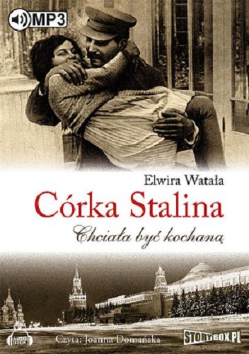 Okładka książki Córka Stalina [ Dokument dźwiękowy ] / chciała być kochaną / Elwira Watała.