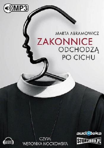 Okładka książki Zakonnice odchodzą po cichu [Dokument dźwiękowy] / Marta Abramowicz.