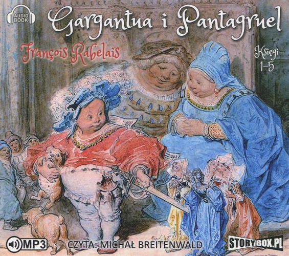 Okładka książki Gargantua i Pantagruel [ Dokument dźwiękowy ] / Ks. 1-5 / Francis Rabelais ; przekład Tadeusz Boy Żeleński ; czyta Michał Breitenwald