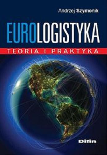 Okładka książki Eurologistyka : teoria i praktyka / Andrzej Szymonik.