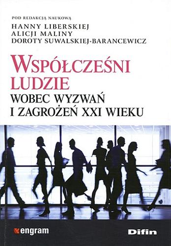 Okładka książki Współcześni ludzie wobec wyzwań i zagrożeń XXI wieku / pod red. nauk. Hanny Liberskiej, Alicji Maliny, Doroty Suwalskiej-Barancewicz.