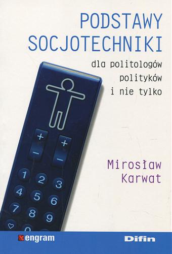 Okładka książki Podstawy socjotechniki : dla politologów, polityków i nie tylko / Mirosław Karwat.