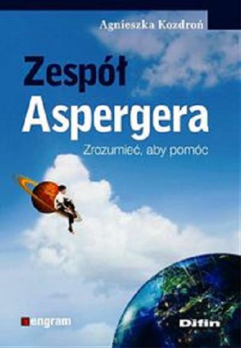 Okładka książki Zespół Aspergera : zrozumieć, aby pomóc / Agnieszka Kozdroń.