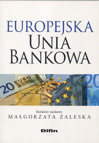 Okładka książki Europejska unia bankowa / red. nauk. Małgorzata Zaleska.