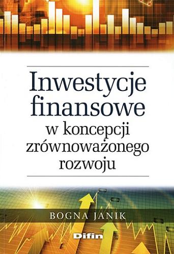 Okładka książki Inwestycje finansowe w koncepcji zrównoważonego rozwoju / Bogna Janik.