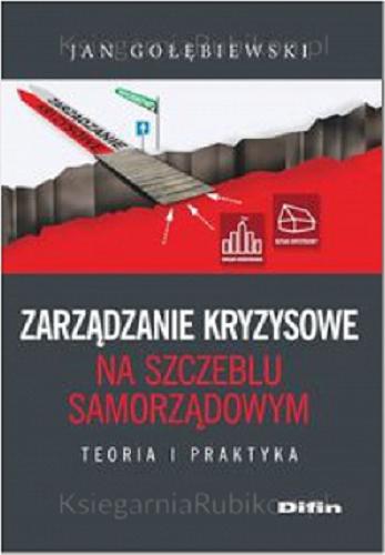 Okładka książki Zarządzanie kryzysowe na szczeblu samorządowym : teoria i praktyka / Jan Gołębiewski.