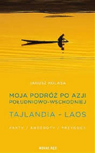 Okładka książki Moja podróż po Azji Południowo-Wschodniej: Tajandia - Laos : fakty, anegdoty, przygody / Janusz Kolasa.