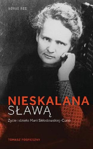 Okładka książki Nieskalana sławą : życie i dzieło Marii Skłodowskiej-Curie / Tomasz Pospieszny.