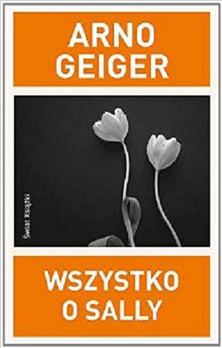 Okładka książki Wszystko o Sally / Arno Geiger ; z niem. przeł. Elżbieta Kalinowska, Maria Przybyłowska.