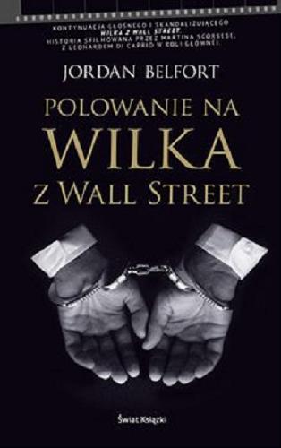 Okładka książki Polowanie na Wilka z Wall Street / Jordan Belfort ; z angielskiego przełożył Jan Kraśko.