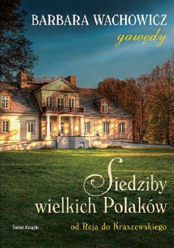 Okładka książki Siedziby wielkich Polaków : od Reja do Kraszewskiego / Barbara Wachowicz.