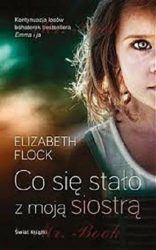 Okładka książki Co się stało z moją siostrą / Elizabeth Flock ; z angielskiego przełożyła Hanna Kulczycka-Tonderska.